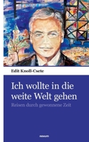 Ich wollte in die weite Welt gehen: Reisen durch gewonnene Zeit 3903529230 Book Cover