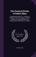 The Poetical Works Of Robert Blair: Containing The Grave, Etc., To Which Is Prefixed A Life Of The Author 1163590207 Book Cover