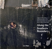 Along the Southern Boundary: A Marine Police Officer's Frontline Account of the Vietnamese Boatpeople and their Arrival in Hong Kong 9887554731 Book Cover