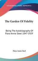 The Garden of Fidelity: Being the Autobiography of Flora Annie Steel 1847-1929 1163164828 Book Cover