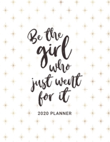 Be the Girl Who Just Went For It - 2020 Planner: 2020 Dated Weekly and Monthly Planner to Help Successful Female Entrepreneurs or Bosses Keep ... Saying (2020 Weekly and Monthly Planners) 1696756324 Book Cover
