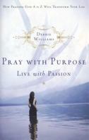 Pray with Purpose, Live with Passion: How Praising God A to Z Will Transform Your Life 1582294828 Book Cover