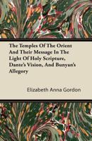 The Temples of the Orient and Their Message in the Light of Holy Scripture, Dante's Vision, and Bunyan's Allegory 144607918X Book Cover