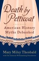 Death by Petticoat: American History Myths Debunked 1449418538 Book Cover