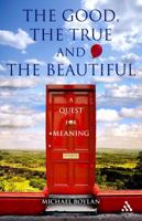 The Good, The True and the Beautiful: A Quest for Meaning 1847061575 Book Cover
