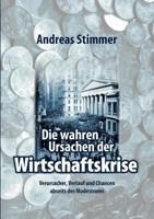 Die wahren Ursachen der Wirtschaftskrise: Verursacher, Verlauf und Chancen abseits des Modestroms 3837039331 Book Cover