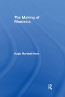 The Making of Rhodesia 0415760313 Book Cover