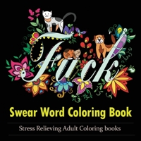 Swear Word Coloring Book: An Adult Coloring Book Featuring Stress Relieving Swear Word Designs 1952663474 Book Cover