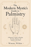 The Modern Mystic's Guide to Palmistry: An Updated Method to Ancient Wisdom (The Modern Mystic's Guides) B0BYRH74BG Book Cover