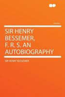 Sir Henry Bessemer, F. R. S. an Autobiography 0344852172 Book Cover