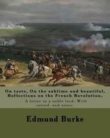 Edmund Burke: On Taste, On the Sublime and Beautiful, Reflections on the French Revolution, A Letter to a Noble Lord 1977926487 Book Cover