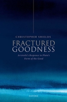 Fractured Goodness: Aristotle's Response to Plato's Form of the Good 0198915691 Book Cover