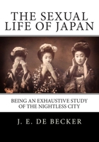 The sexual life of Japan: being an exhaustive study of the nightless city or the "History of the Yoshiwara Ykwaku" 1481970488 Book Cover