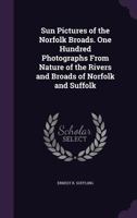 Sun Pictures of the Norfolk Broads. One Hundred Photographs From Nature of the Rivers and Broads of Norfolk and Suffolk 1355238382 Book Cover