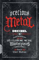 Precious Metal: Decibel Presents the Stories Behind 25 Extreme Metal Masterpieces 030681806X Book Cover