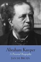 Abraham Kuyper: A Pictorial Biography 0802878210 Book Cover