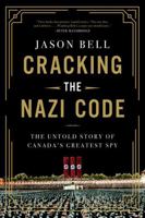 Cracking the Nazi Code: The Untold Story of Canada's Greatest Spy 1443466743 Book Cover