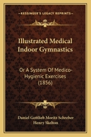 Illustrated Medical Indoor Gymnastics: Or A System Of Medico-Hygienic Exercises (1856) 1164835920 Book Cover