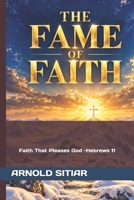 THE FAME OF FAITH: Faith That Pleases God -Hebrews 11 B0HJ479JY1 Book Cover