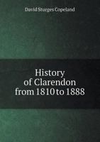 History of Clarendon from 1810 to 1888 (Classic Reprint) 1346752214 Book Cover