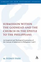 Submission Within the Godhead and the Church in the Epistle to the Philippians: An Exegetical and Theological Examination of the Concept of Submission ... 2 and 3 (Library of New Testament Studies) 056704551X Book Cover