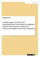 Anforderungen an kleine und mittelständische Unternehmen im digitalen Zeitalter. Eine kritische Analyse der Chancen und Risiken von Cloud Computing 3668846278 Book Cover