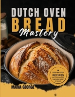 DUTCH OVEN BREAD Mastery: From Basic Loaves to Artisan-Level Baking — Master Crusty Sourdough, Rustic Boules, Sandwich Bread, Whole Grain Recipes, ... & Foolproof Dutch (DUTCH OVEN BREAD RECIPES) B0H1RZ9D74 Book Cover