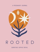 Rooted A Pregnancy Journal: Honoring the Inward Path to Motherhood 0578873478 Book Cover