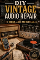 DIY Vintage Audio Repair: Fix Radios, Amps and Turntables B0G2JG6CZS Book Cover