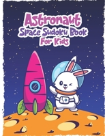 Astronaut Space Sudoku Book for Kids: Space Activity Book for Kids Ages 4-8, Geographic Kids Puzzle Book,Space Fun Kid Critical Thinking Skills Logic ... Geographic Exploring For Child's B08TW3NMWX Book Cover
