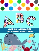 Dot Markers Activity Book Ocean Alphabet: Easy Guided BIG DOTS | Do a dot page a day | a big dot markers ALPHABET with Ocean background B08W7K48RK Book Cover