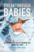 Breakthrough Babies: An IVF pioneer's tale of creating life against all odds 1788600738 Book Cover