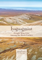 Iyagaagmiut : People Who Live among the Rock Caches 0972098003 Book Cover