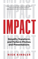 Impact: Simplify, Transform and Perform Pitches and Presentations 1774581108 Book Cover