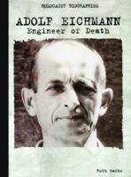 Adolf Eichmann: Engineer of Death (Holocaust Biographies (Nonfiction)) 0823933083 Book Cover