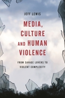 Media, Culture and Human Violence: From Savage Lovers to Violent Complexity 1783485140 Book Cover