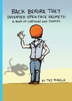 Back Before They Invented Open Face Helmets: A Book of Cartoons and Doodles 0578793989 Book Cover