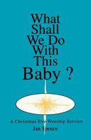 What Shall We Do With This Baby?: A Christmas Eve Worship Service 155673655X Book Cover