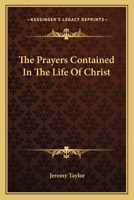 The Prayers Contained In The Life Of Christ 0548311463 Book Cover