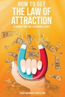 How To Get The Law Of Attraction To Work For You 24 Hours A Day! 1649086113 Book Cover