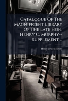 Catalogue Of The Magnificent Library Of The Late Hon. Henry C. Murphy--supplement ...: Containing Prices Of Sale... 1246665115 Book Cover