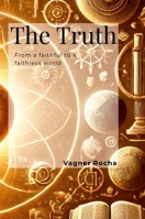 The Truth: Unveiling a World Freed from Faith's Chains 1445209101 Book Cover