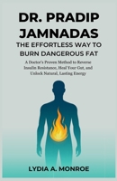 Dr. Pradip Jamnadas: The Effortless Way to Burn Dangerous Fat: A Doctor’s Proven Method to Reverse Insulin Resistance, Heal Your Gut, and Unlock Natural, Lasting Energy B0FV73NXMB Book Cover