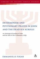 Determinism and Petitionary Prayer in John and the Dead Sea Scrolls: An Ideological Reading of John and the Rule of the Community (1QS) 0567033465 Book Cover