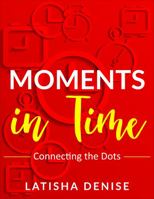 Moments in Time : Connecting the Dots 0578768240 Book Cover