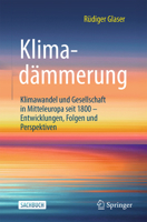Klimadämmerung: Klimawandel und Gesellschaft in Mitteleuropa seit 1800 - Entwicklungen, Folgen und Perspektiven (German Edition) 3662714019 Book Cover