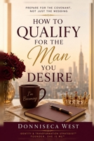 How to Qualify for the Man You Desire: Prepare for the Covenant, Not Just the Wedding B0HGK2QX7T Book Cover