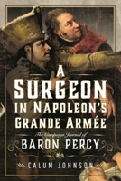 A Surgeon in Napoleon’s Grande Armée: The Campaign Journal of Baron Percy 1399044257 Book Cover