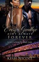 Every Goodbye Ain't Always Forever: Love, Loyalty, & Lies 1978380747 Book Cover