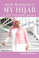 Not Without My Hijab: 11 Steps to Reclaiming Your Faith 1793493855 Book Cover